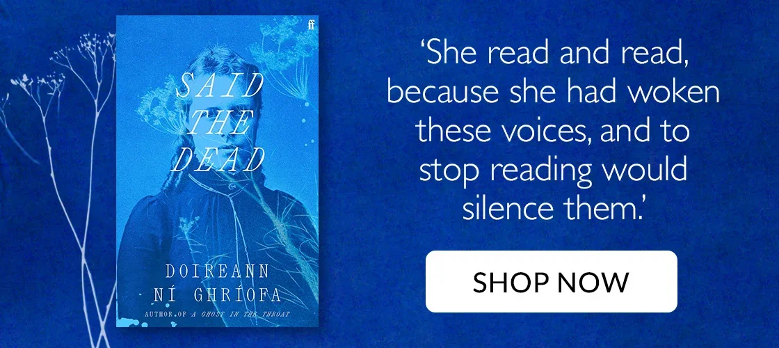 Said the Dead by Doireann Ni Ghríofa | She read and read, because she had woken these voices, and to stop reading would silence them | SHOP NOW