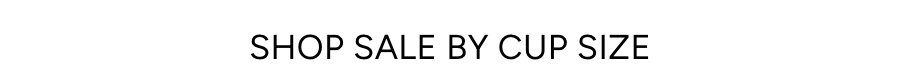 SHOP SALE BY CUP SIZE