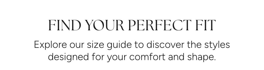 FIND YOUR PERFECT FIT