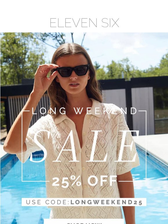 LONG WEEKEND PLANS? SHOP 25% OFF SITE-WIDE