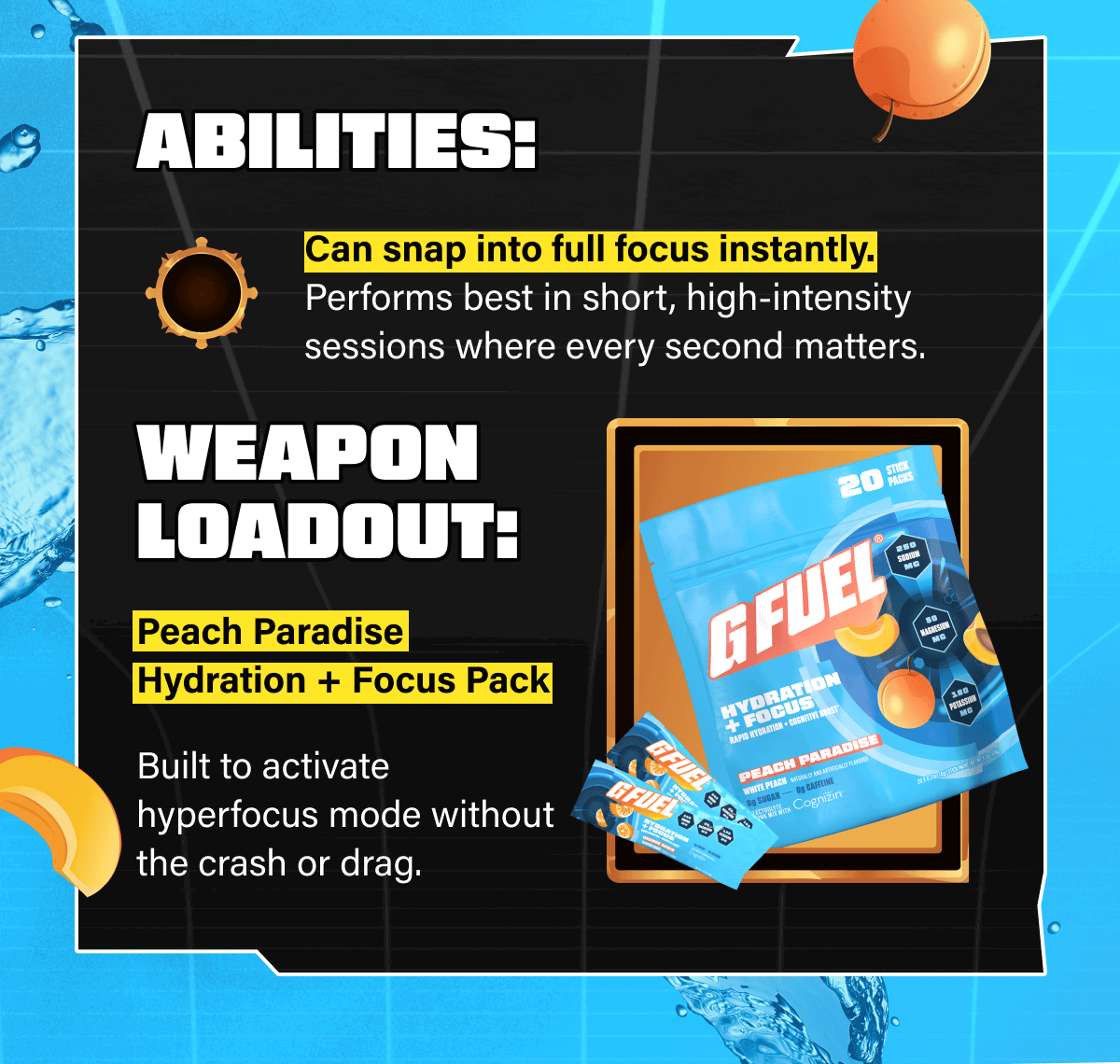 Abilities: can snap into full focus instantly. Performs best in short, high-intensity sessions where every second matters.