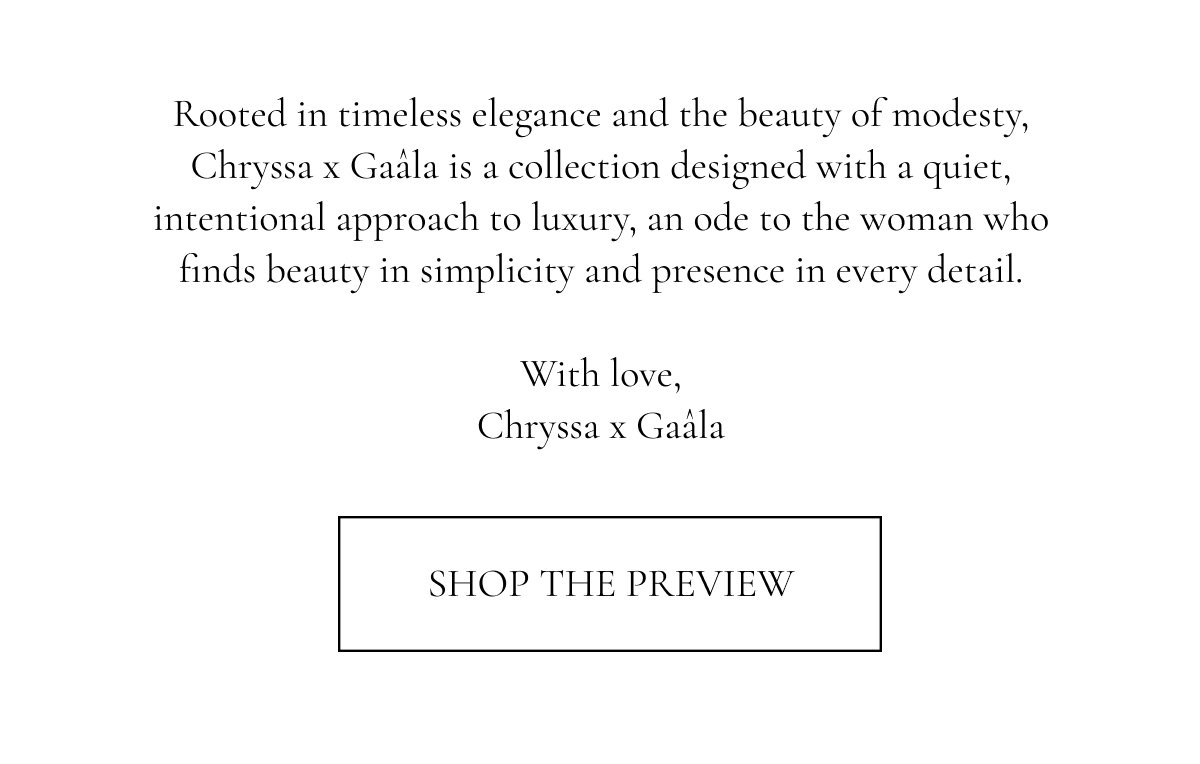 Chryssa x Gaâla is a collection designed with a quiet, intentional approach to luxury, an ode to the woman who finds beauty in simplicity and presence in every detail