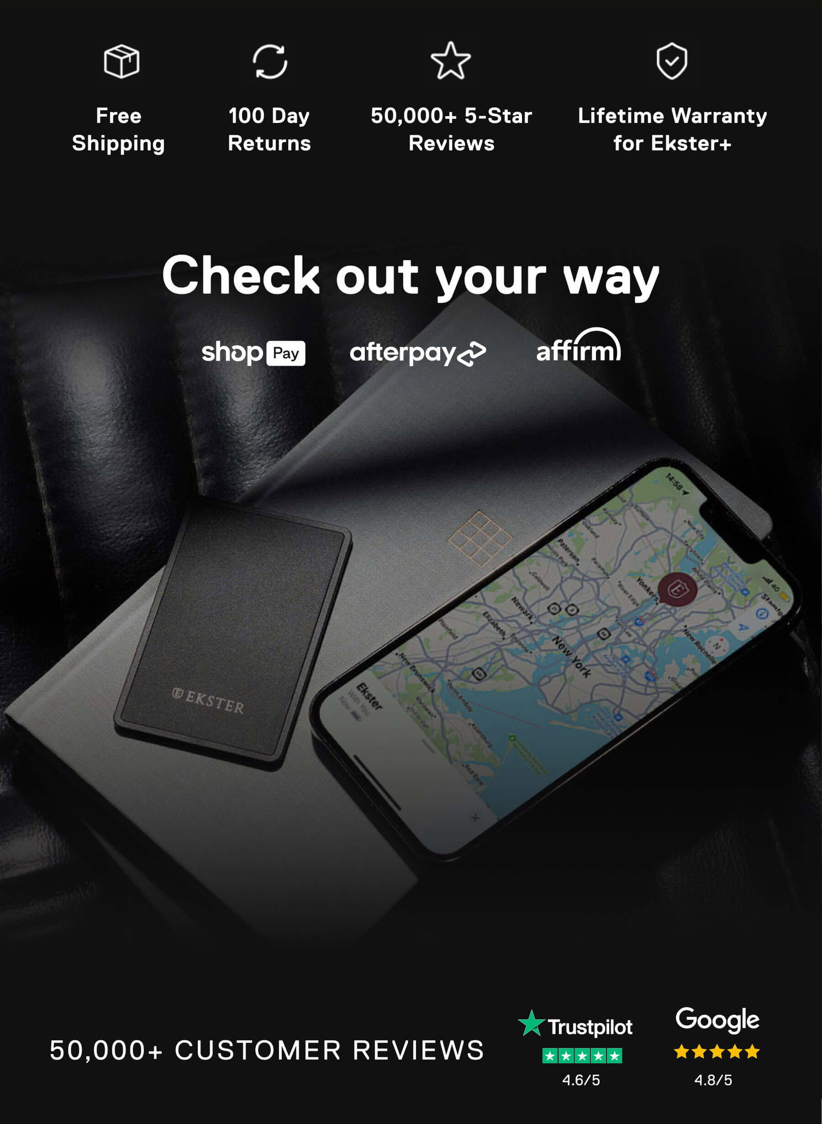 Free Shipping 100 Day Returns 50,000+ 5-Star Reviews Lifetime Warranty for Ekster+ Check out your way shopPay afterpay affirm 50,000+ CUSTOMER REVIEWS Trustpilot 4.6/5 Google 4.8/5