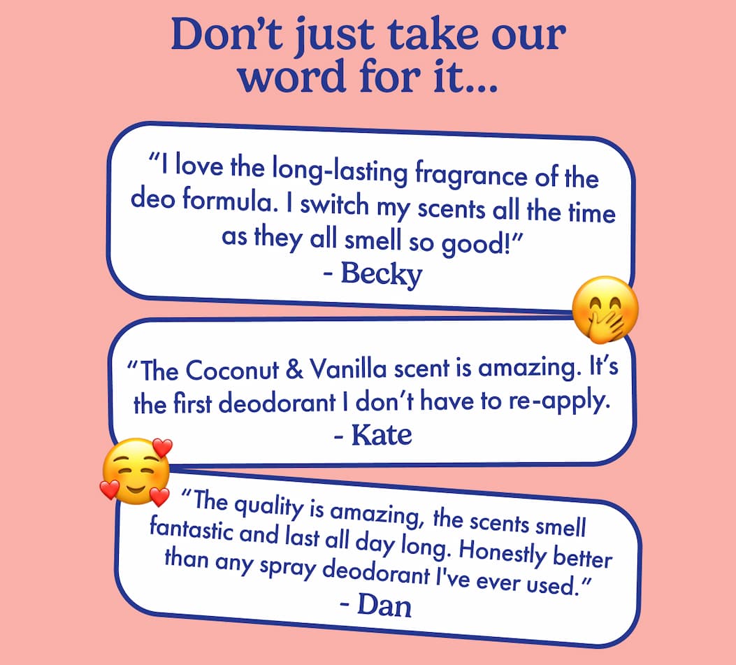 Don't just take our word for it. I love the long lasting fragrance of the deo formula. 