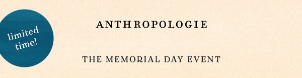 limited time! anthropologie, the memorial day event