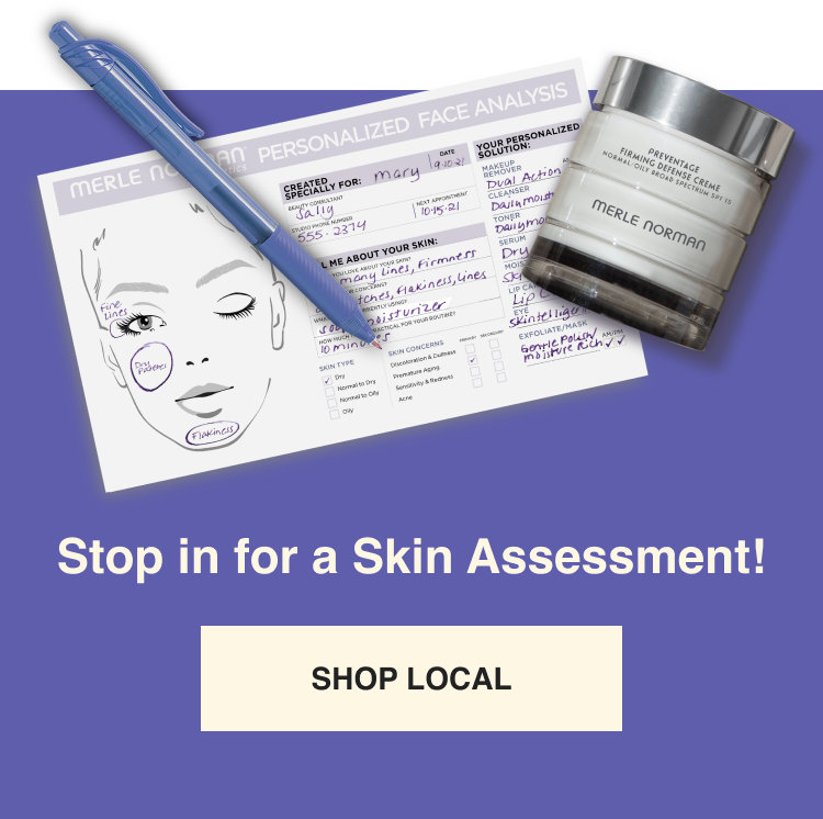 Stop in for a Skin Assessment! SHOP LOCAL