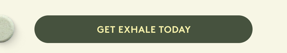 GET EXHALE TODAY
