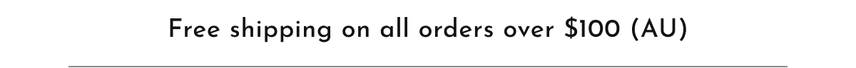 Text banner reading “Complimentary shipping on orders over 100 (AU),” centered above a thin horizontal line.