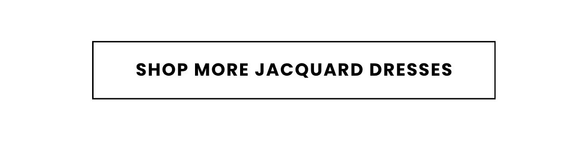 SHOP MORE JACQUARD DRESSES