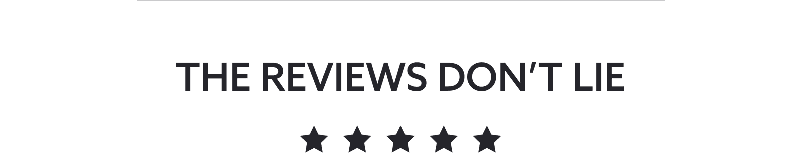 THE REVIEWS DON'T LIE