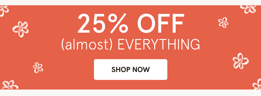 25% off almost everything shop now