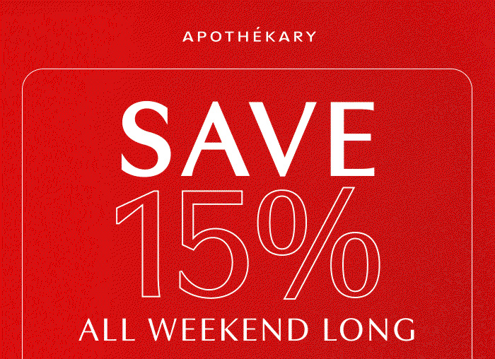 APOTHEKARY | SAVE 15% ALL WEEKEND LONG
