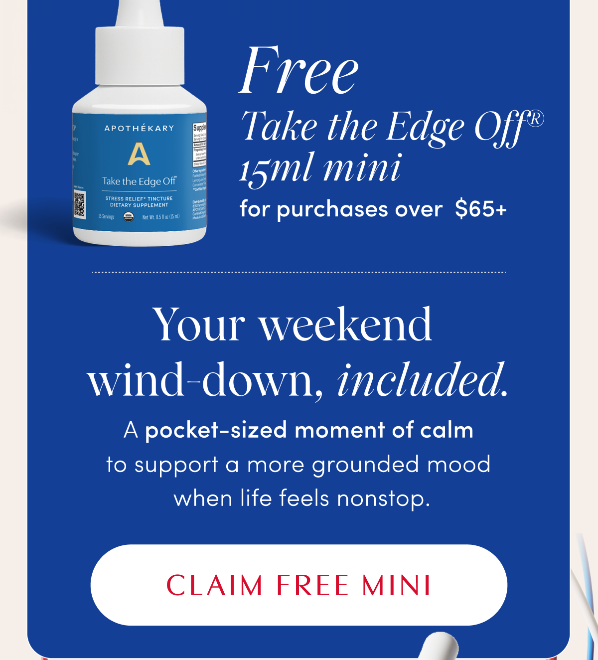Free Take the Edge Off® 15ml mini for purchases over $65+ | Your weekend wind-down, included. | A pocket-sized moment of calm to support a more grounded mood when life feels nonstop. | CLAIM FREE MINI