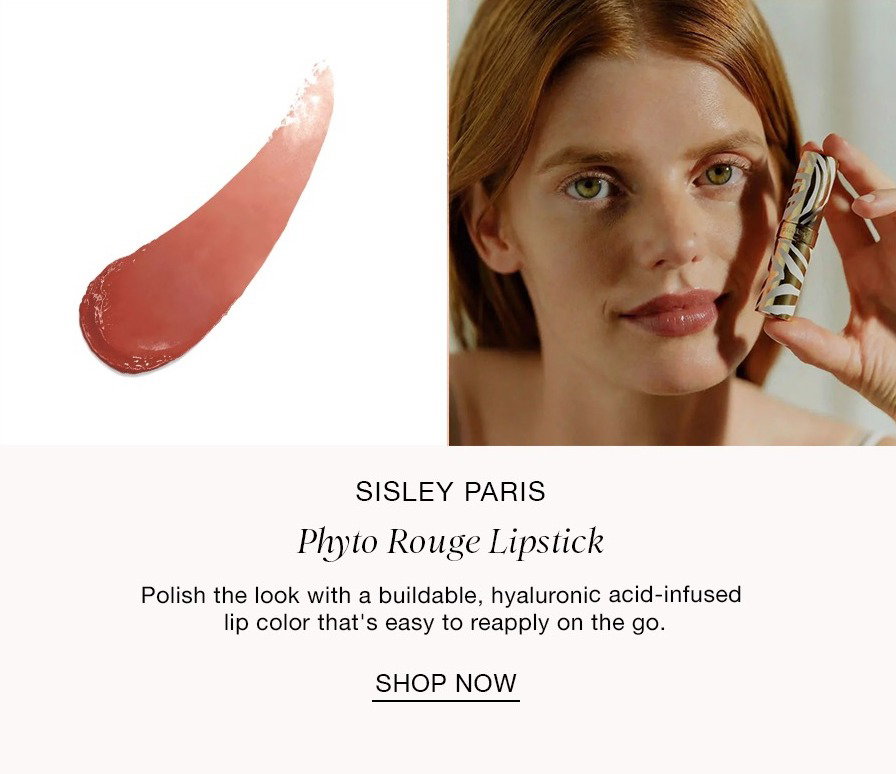 STEP SIX A Glossy Pout SISLEY PARIS Phyto Rouge Lipstick Polish the look with a buildable, hyaluronic acid-infused lip color that's easy to reapply on the go. SHOP NOW