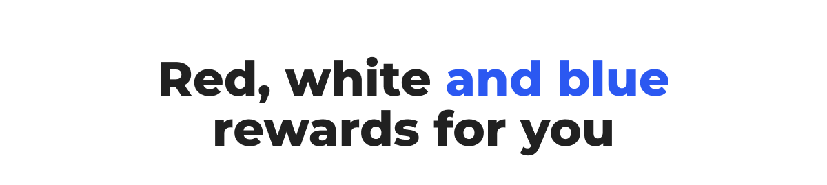 Red, white and blue rewards for you