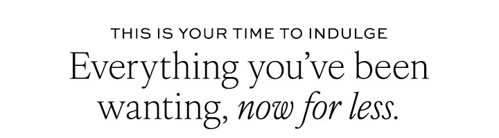 Everything you've been wanting, now for less!