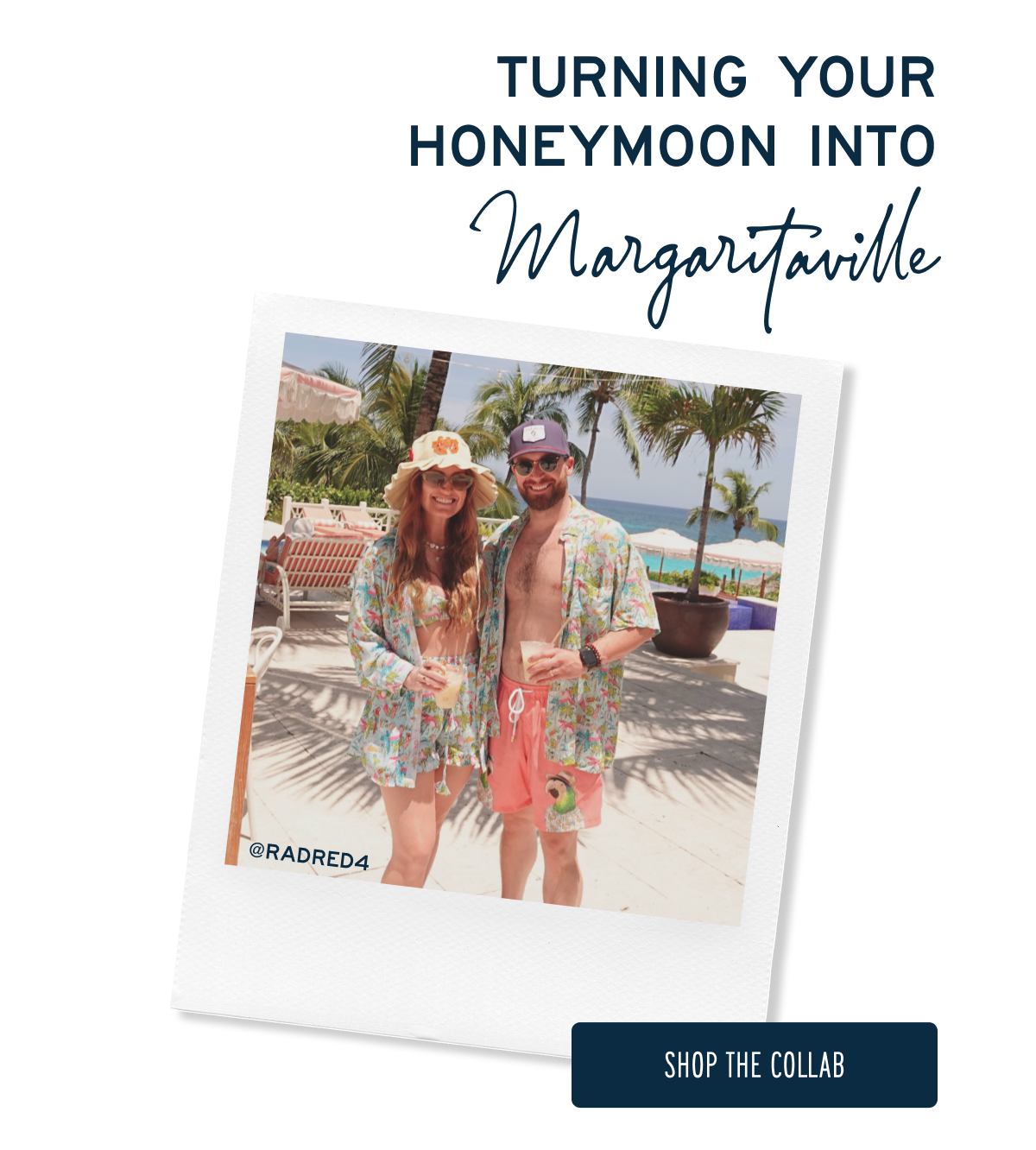 TURNING YOUR HONEYMOON INTO MARGARITAVILLE  SHOP THE COLLAB