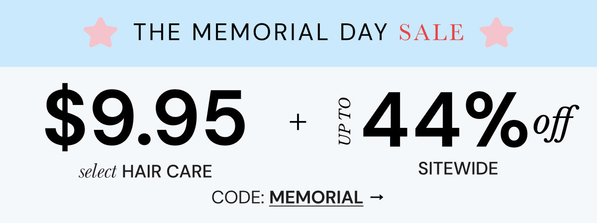 Shop the Memorial Day Sale! Save up to 44% off sitewide + $9.95 select hair care with code MEMORIAL