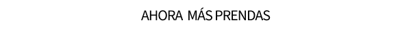 AHORA MÁS PRENDAS
