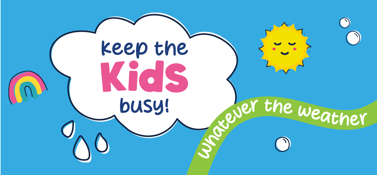 Keep the kids busy! Whatever the weather 