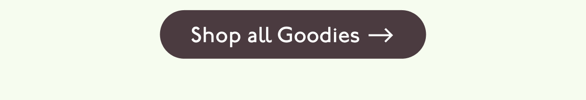 Shop all Goodies >
