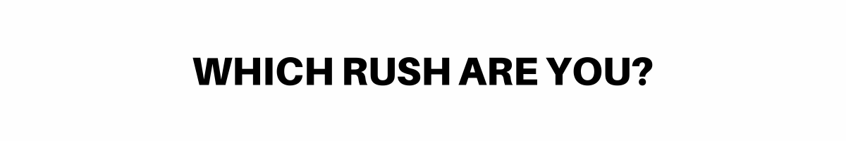 Which rush are you?