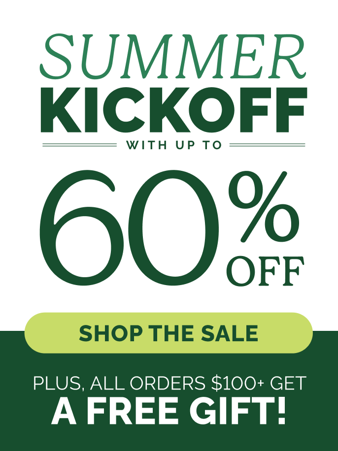 Summer Kickoff with up to 60% Off - Shop the sale - Plus, all orders $100+ get a free gift!