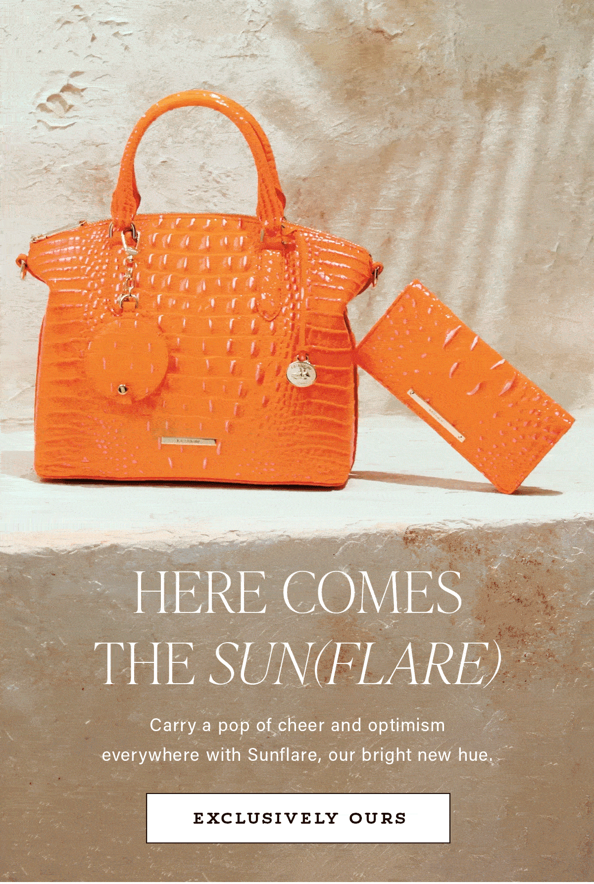 HERE COMES THE SUN(FLARE) Carry a pop of cheer and optimism everywhere with Sunflare, our bright new hue. EXCLUSIVELY OURS