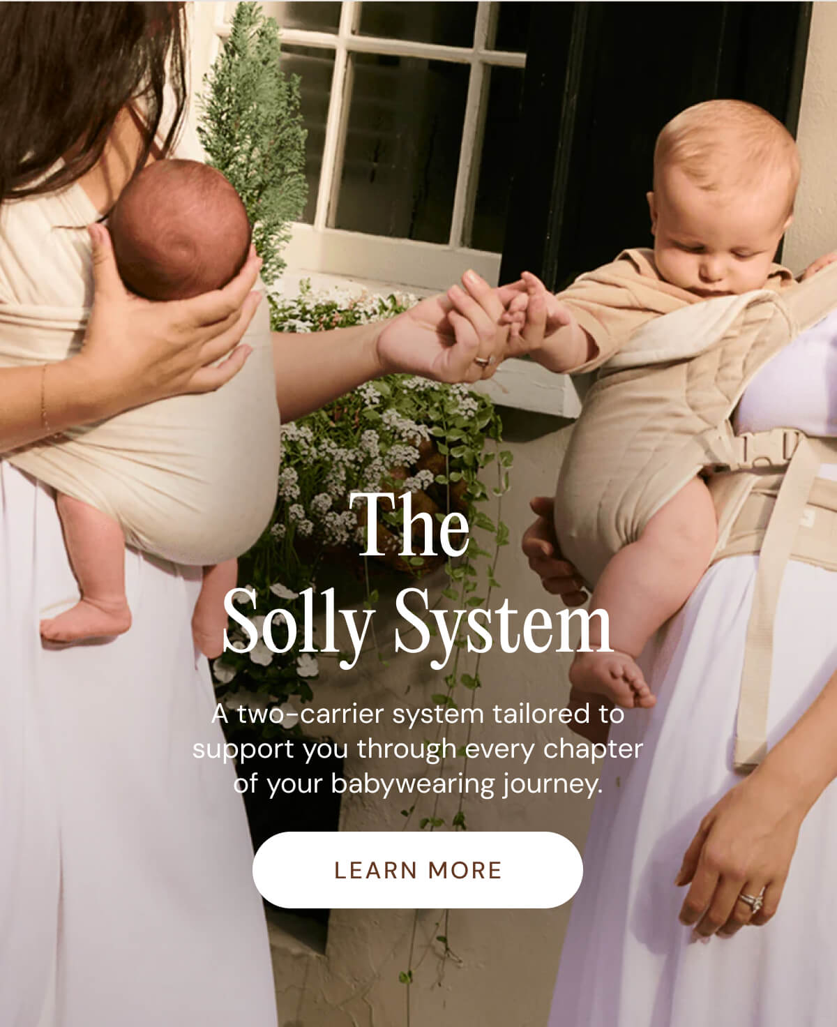 The Solly System - A two-carrier system tailored to support you through every chapter of your babywearing journey. [ LEARN MORE ]