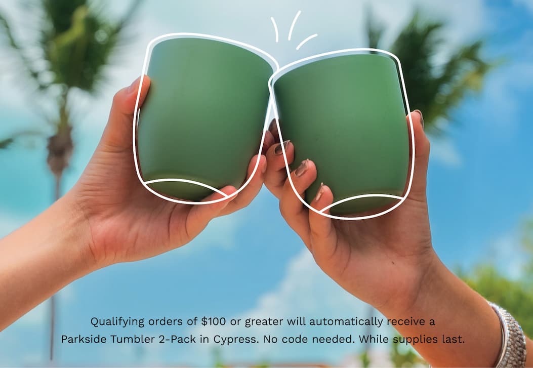 Qualifying orders of $100 or greater will automatically receive a Parkside Tumbler 2-Pack in Cypress. No code needed. While supplies last.