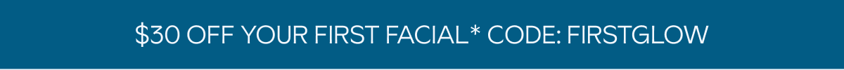 $30 off first facial - code: FIRSTGLOW