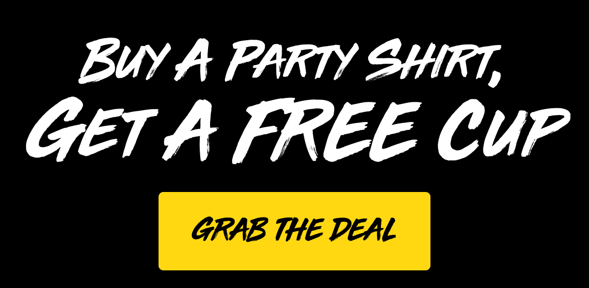 Buy a party shirt, get a free cup. Grab the deal