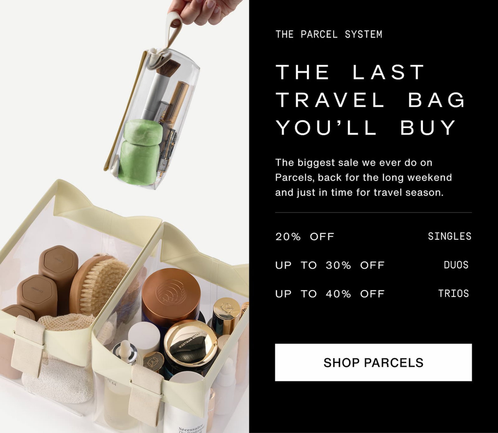 Click to shop The Parcel System at up to 40% off during ours sale. The last travel bag you'll buy. The biggest sale we ever do on Parcels, back for the long weekend and just in time for travel season.