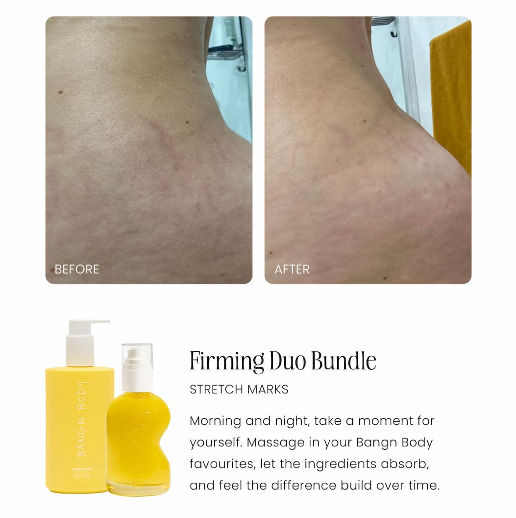 Firming Duo Bundle. Stretch Marks. Morning and night, take a moment for yourself. Massage in your Bangn Body favourite, let the ingredients absorbs, and feel the difference build over time. 