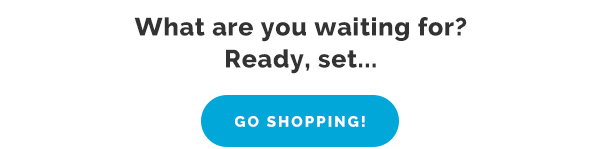 What are you waiting for? Ready, Set... Go Shopping!