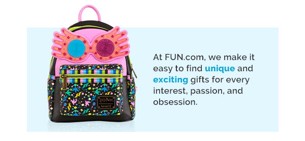 At FUN.com, we make it easy to find unique and exciting gifts for every interest, passion, and obsession.