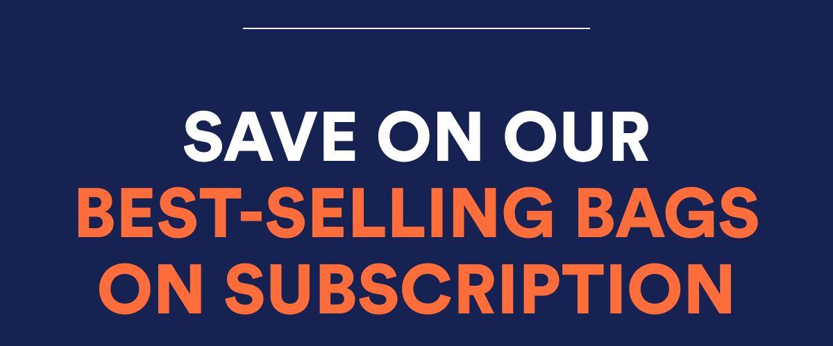 Save on our best-selling bags on subscription.