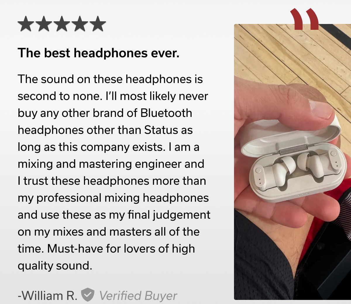 The best headphones ever. - William R. Verified Buyer