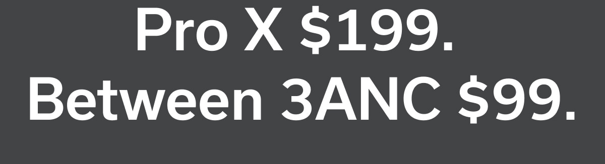 Pro X $199. Between 3ANC $99.