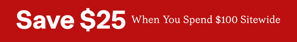 Save $25 When You Spend $100 Sitewide