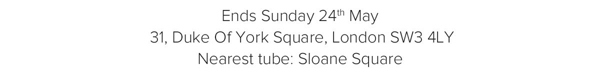 Ends Sunday 24th May - 31, Duke Of York Square, London SW3 4LY
