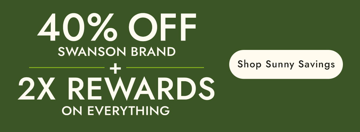 40% off Swanson Brand + 2X Rewards on Everything