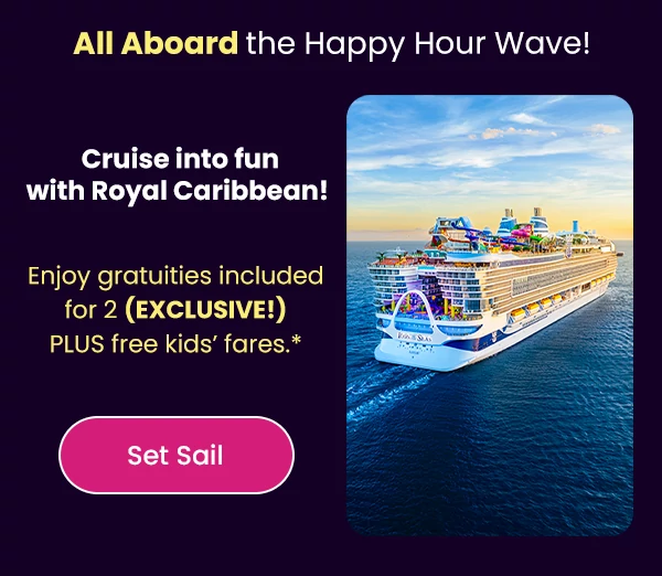 All Aboard the Happy Hour Wave! Cruise into fun with Royal Caribbean! Enjoy gratuities included for 2 (EXCLUSIVE!) PLUS free kids’ fares.*