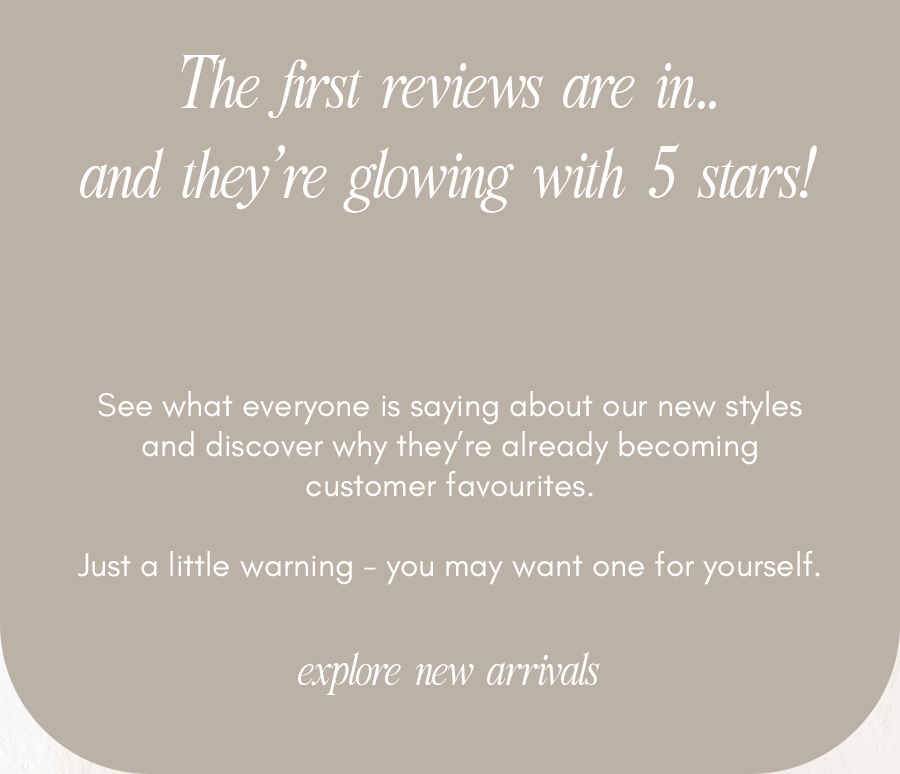 The first reviews are in.. and they're glowing with 5 stars!! Discover our new designs. 