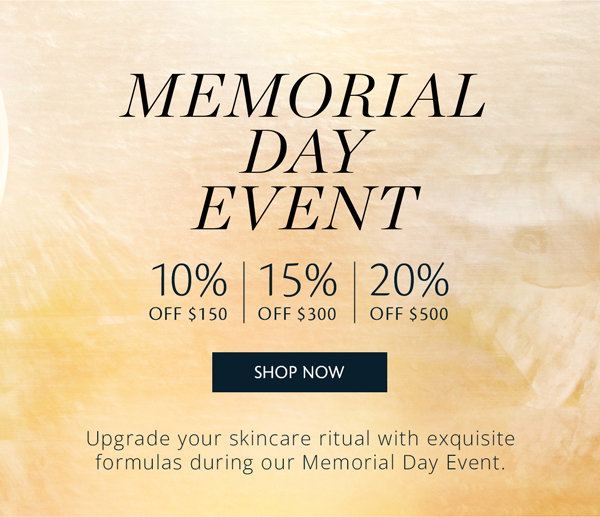 Upgrade your skincare ritual with exquisite formulas during our Memorial Day Event.