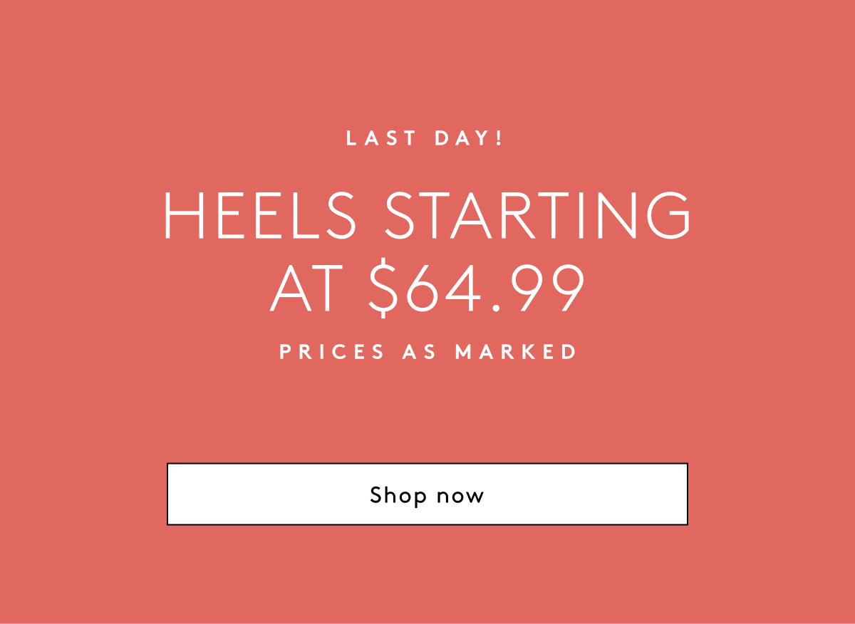 Last Day! Heels Starting At $64.99 Prices As Marked | Shop Now