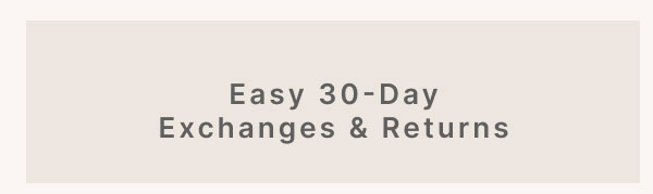 Easy 30-Day Exchanges & Returns
