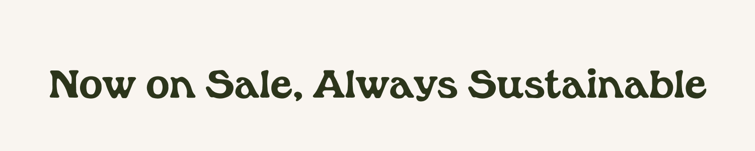 Now On Sale, Always Sustainable