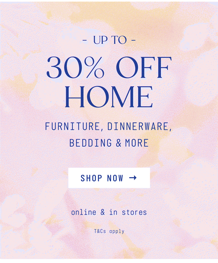 Up To 30% OFF* HOME
