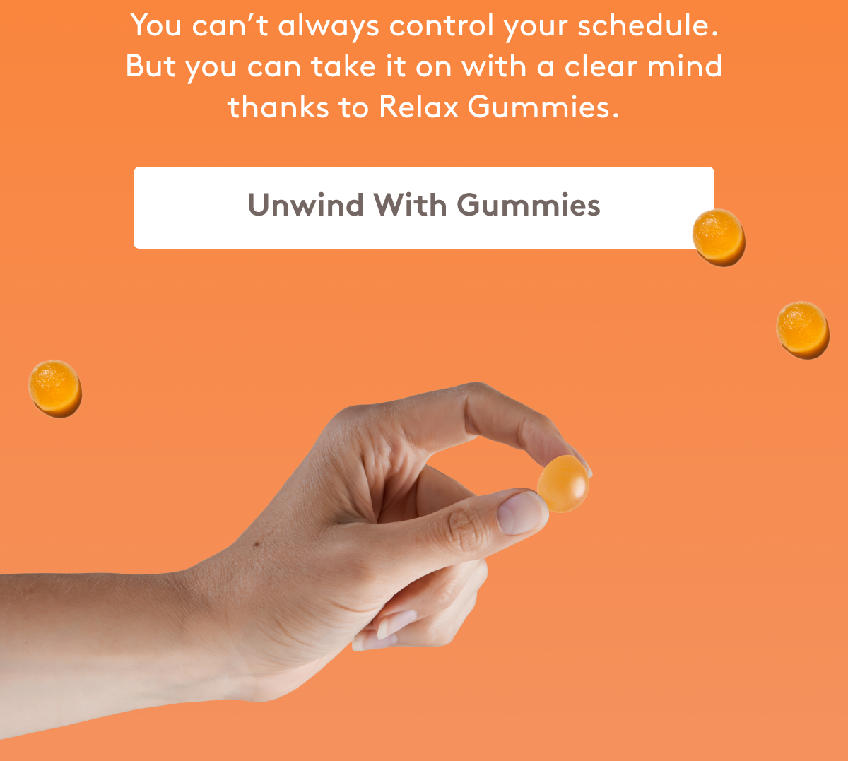 You can’t always control your schedule. But you can take it on with a clear mind thanks to Relax Gummies. Unwind With Gummies